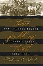 Time full of trial : the Roanoke Island freedmen's colony, 1862-1867