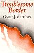 Troublesome border 著者： Oscar J Martínez