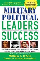 Military and political leaders & success : 55 top military and political leaders & how they achieved greatness