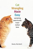 Cat wrangling made easy : maintaining peace & sanity in your multicat home