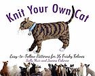 Knit your own cat : easy-to-follow patterns for 16 frisky felines