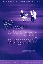 So you want to be a brain surgeon? : a medical careers guide