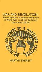 War and revolution : the Hungarian anarchist movement in World War I and the Budapest Commune (1919)