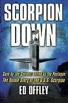 Scorpion down : sunk by the Soviets, buried by the Pentagon : the untold story of the USS Scorpion