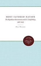 Most favored nation : the Republican revisionists and U.S. tariff policy, 1897-1912