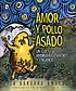 Amor y pollo asado : un cuento andino de enredos... by Barbara Knutson
