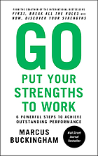 Go put your strengths to work : 6 powerful steps to achieve outstanding performance