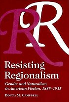Resisting regionalism : gender & naturalism in American fiction, 1885-1915