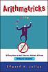 Arithmetricks : 50 easy ways to add, subtract, multiply, and divide without a calculator
