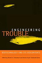 Engineering trouble : biotechnology and its discontents