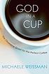 God in a cup : the obsessive quest for the perfect... by  Michaele Weissman 