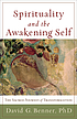 Spirituality and the awakening self : the sacred... by David G Benner