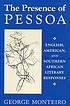 The presence of Pessoa : English, American, and... by George Monteiro