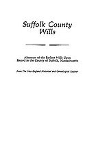Suffolk County wills : abstracts of the earliest wills upon record in the County of Suffolk, Massachusetts : from the New England historical and genealogical register