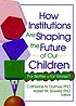 How institutions are shaping the future of our children : for better or for worse?