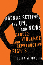 Agenda setting, the UN, and NGOs : gender violence and reproductive rights