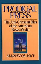 Prodigal press : the anti-Christian bias of the American news media