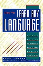 How to learn any language : quickly, easily, inexpensively, enjoyably, and on your own