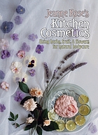 Jeanne Rose's kitchen cosmetics : using herbs, fruit & flowers for natural bodycare