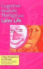 Cognitive analytic therapy and later life : a new perspective on old age