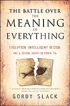 The battle over the meaning of everything : evolution, intelligent design, and a school board in Dover, PA