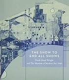 The show to end all shows : Frank Lloyd Wright and the Museum of Modern Art, 1940