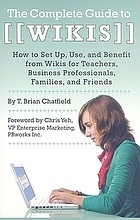 The complete guide to wikis : how to set up, use, and benefit from wikis for teachers, business professionals, families, and friends