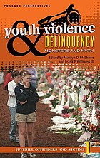 Youth violence and delinquency : monsters and myths