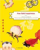 Five-fold happiness : Chinese concepts of luck, prosperity, longevity, happiness, and wealth