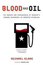 Blood and oil : the dangers and consequences of America's growing petroleum dependency