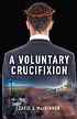 A voluntary crucifixion by  David MacKinnon 
