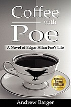 Coffee with Poe : a novel of Edgar Allan Poe's life