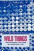 Wild things : the material culture of everyday life