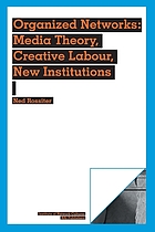 Organized networks : media theory, creative labour, new institutions