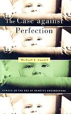 The case against perfection : ethics in the age of genetic engineering