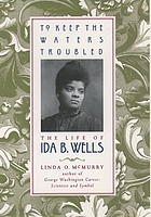To keep the waters troubled : the life of Ida B. Wells