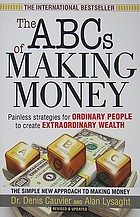 The ABCs of making money : painless strategies for ordinary people to create extraordinary wealth