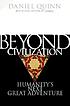 Beyond civilization : humanity's next great adventure