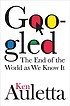Googled : the end of the world as we know it