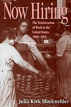 Now hiring : the feminization of work in the United States, 1900-1995