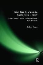 From neo-Marxism to democratic theory : essays on the critical theory of Soviet-type societies