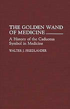 The golden wand of medicine : a history of the caduceus symbol in medicine