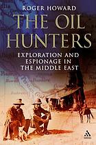 The oil hunters : exploration and espionage in the Middle East 1880-1939