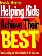 Helping kids achieve their best : understanding and using motivation in the classroom