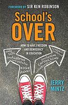 School's over : how to have freedom & democracy in education