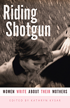 Riding shotgun : women write about their mothers