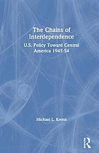 The chains of interdependence : U.S. policy toward Central America, 1945-1954