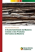 A Sustentabilidade da Madeira Colada e dos Produtos... by Maria Alice Ramos Pires Lobo