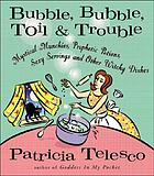 Bubble, bubble, toil, & trouble : mystical munchies, enchanted edibles, and other culinary wizardry