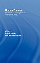 Human ecology : fragments of anti-fragmentary views of the world